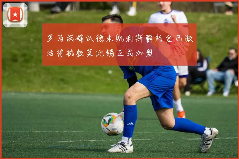 罗马诺确认德米凯利斯解约金已激活将执教莱比锡正式加盟