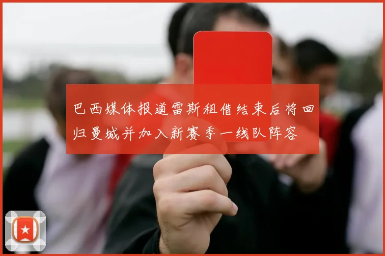 巴西媒体报道雷斯租借结束后将回归曼城并加入新赛季一线队阵容